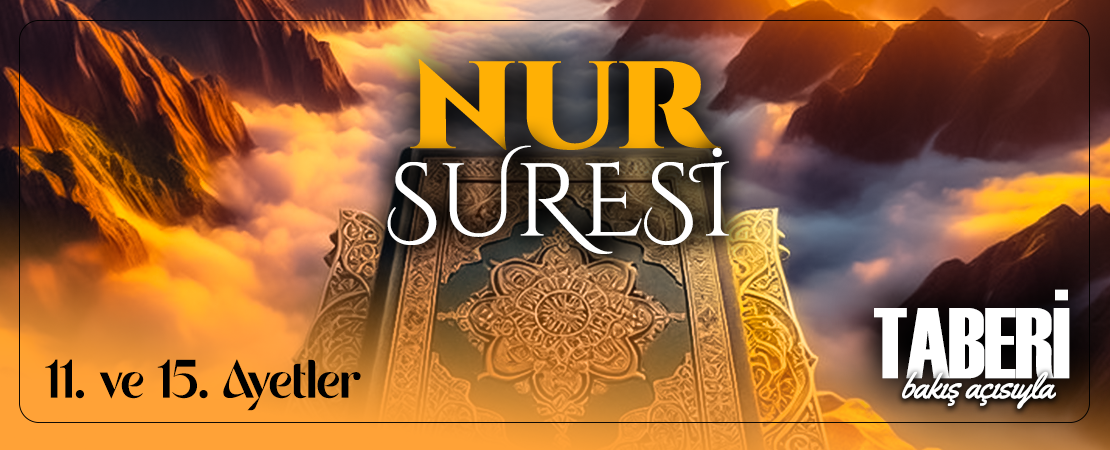 TABERİ (RH.A)’İN BAKIŞ AÇISIYLA NUR SURESİ 11. VE 15. AYET-İ KERİMELER
