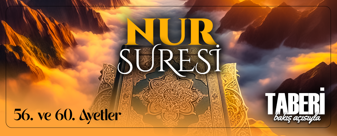 TABERİ (RH.A)’İN BAKIŞ AÇISIYLA NUR SURESİ 56. VE 60. AYET-İ KERİMELER