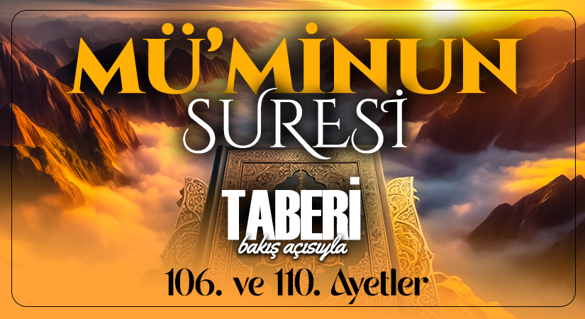 TABERİ (RH.A)’İN BAKIŞ AÇISIYLA MÜ’MİNUN SURESİ 106. VE 110. AYET-İ KERİMELER