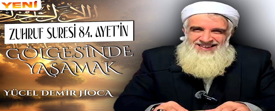 ZUHRUF SURESİ 84. AYET’İN GÖLGESİNDE YAŞAMAK | Yücel DEMİR Hoca