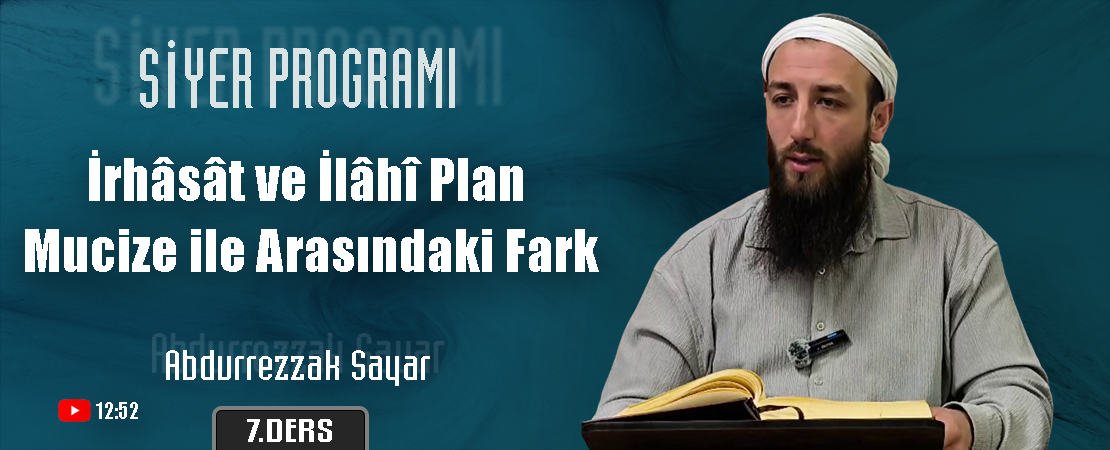 İrhâsât ve İlâhî Plan | Mucize ile Arasındaki Fark | Siyer Programı – 7. Ders | Abdurrezzak SAYAR