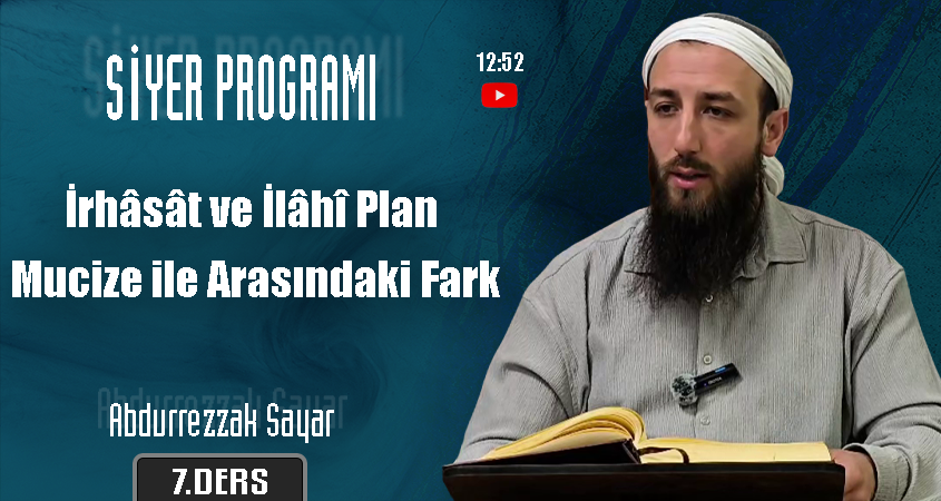 İrhâsât ve İlâhî Plan | Mucize ile Arasındaki Fark | Siyer Programı – 7. Ders | Abdurrezzak SAYAR