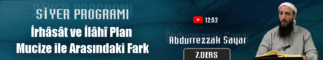 İrhâsât ve İlâhî Plan | Mucize ile Arasındaki Fark | Siyer Programı – 7. Ders | Abdurrezzak SAYAR