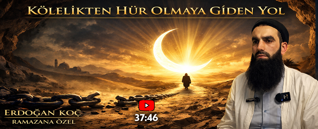KÖLELİKTEN HÜR OLMAYA GİDEN YOL | Erdoğan KOÇ (Ramazana Özel)