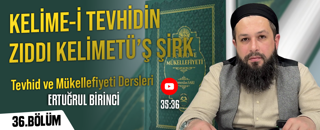 KELİME-İ TEVHİDİN ZIDDI KELİMETÜ’Ş ŞİRK | Tevhid ve Mükellefiyeti Dersleri – 36.Bölüm | Ertuğrul BİRİNCİ