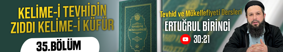 KELİME-İ TEVHİDİN ZIDDI KELİME-İ KÜFÜR | Tevhid ve Mükellefiyeti Dersleri – 35.Bölüm | Ertuğrul BİRİNCİ