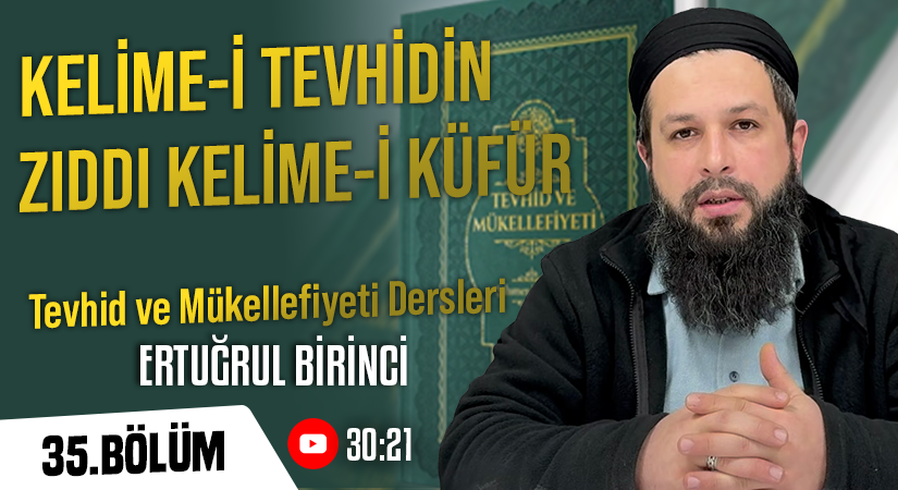 KELİME-İ TEVHİDİN ZIDDI KELİME-İ KÜFÜR | Tevhid ve Mükellefiyeti Dersleri – 35.Bölüm | Ertuğrul BİRİNCİ