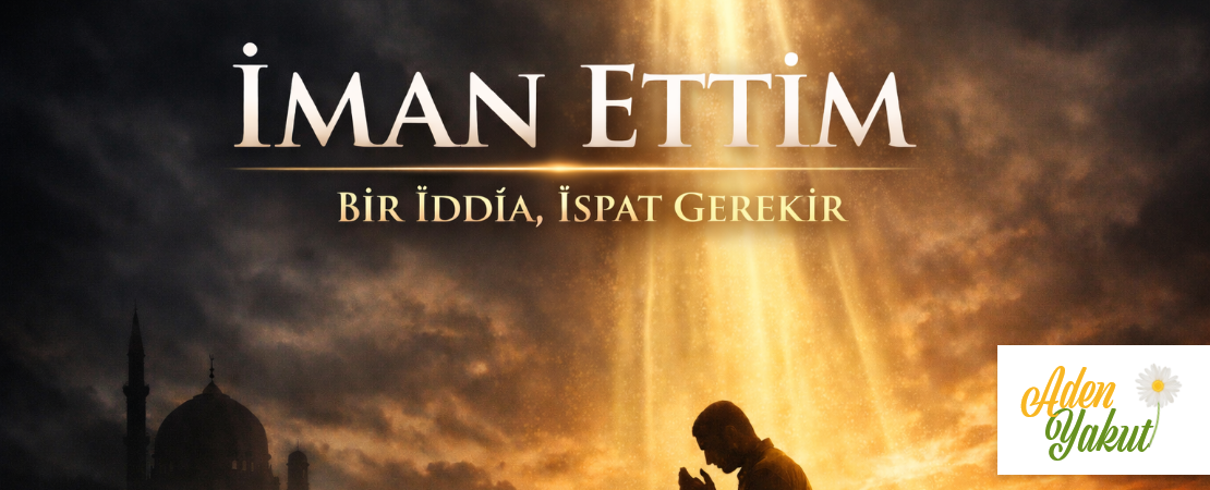 İMAN ETTİM BİR İDDİA, İSPAT GEREKİR