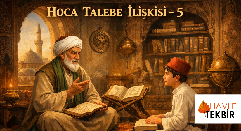 HOCA TALEBE İLİŞKİSİ – 5