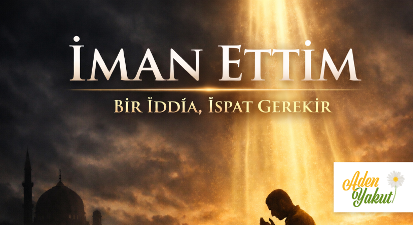 İMAN ETTİM BİR İDDİA, İSPAT GEREKİR