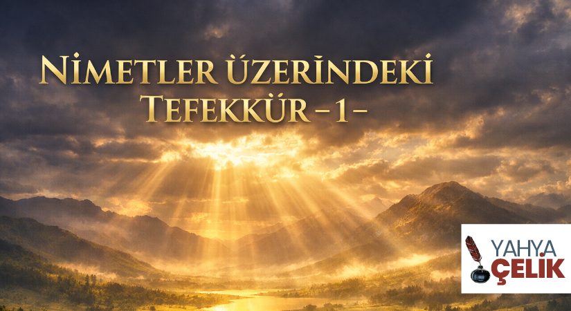 NİMETLER ÜZERİNDE Kİ TEFEKKÜR -1-