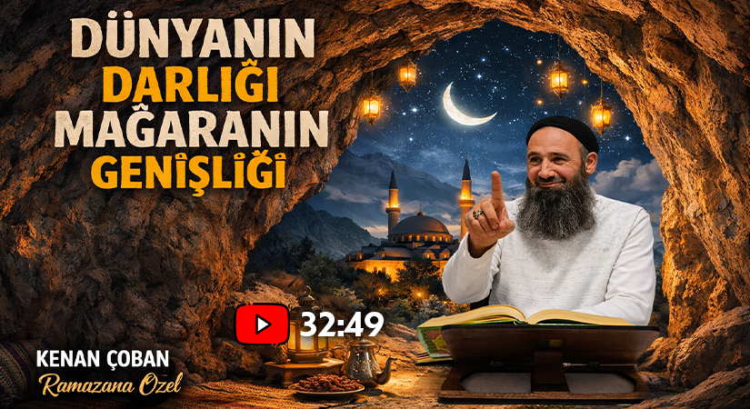 Dünyanın Darlığı Mağaranın Genişliği | Kenan ÇOBAN (Ramazana Özel)