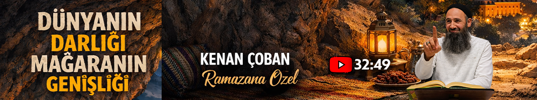 Dünyanın Darlığı Mağaranın Genişliği | Kenan ÇOBAN (Ramazana Özel)