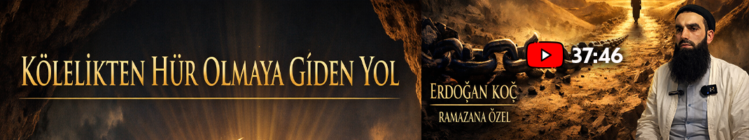 KÖLELİKTEN HÜR OLMAYA GİDEN YOL | Erdoğan KOÇ (Ramazana Özel)