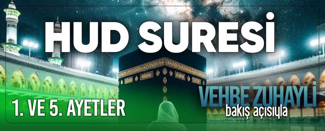 VEHBE ZUHAYLİ (RH.A)’İN BAKIŞ AÇISIYLA HUD SURESİ 1. VE 5. AYET-İ KERİMELER