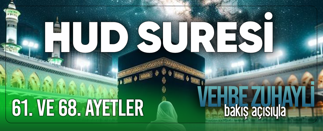 VEHBE ZUHAYLİ (RH.A)’İN BAKIŞ AÇISIYLA HUD SURESİ 61. VE 68. AYET-İ KERİMELER