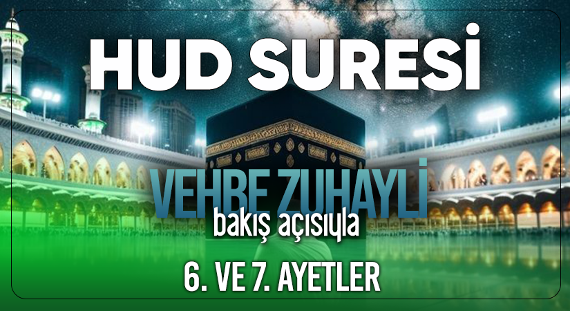 VEHBE ZUHAYLİ (RH.A)’İN BAKIŞ AÇISIYLA HUD SURESİ 6. VE 7. AYET-İ KERİMELER