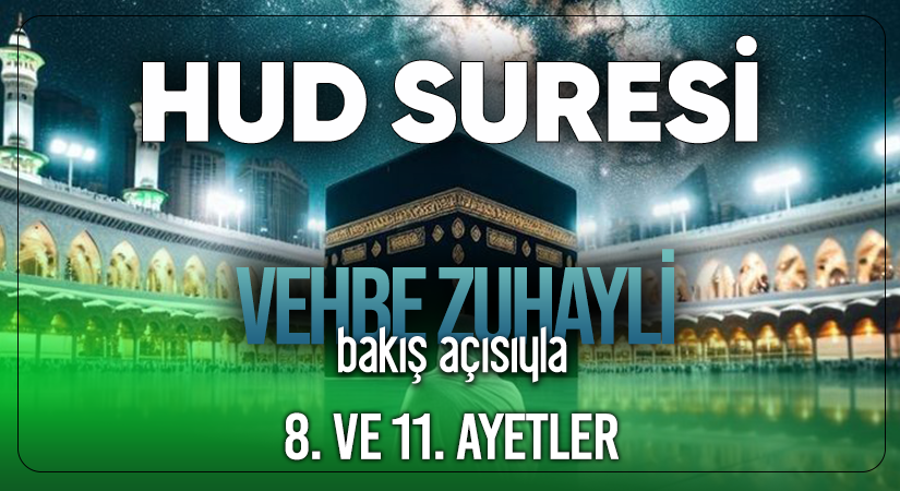 VEHBE ZUHAYLİ (RH.A)’İN BAKIŞ AÇISIYLA HUD SURESİ 8. VE 11. AYET-İ KERİMELER
