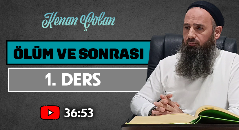 ÖLÜM VE SONRASI | 1. DERS | Kenan ÇOBAN