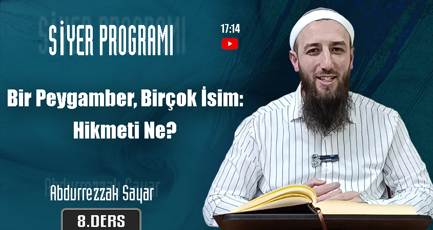 Bir Peygamber, Birçok İsim: Hikmeti Ne? | Siyer Programı – 8. Ders | Abdurrezzak SAYAR
