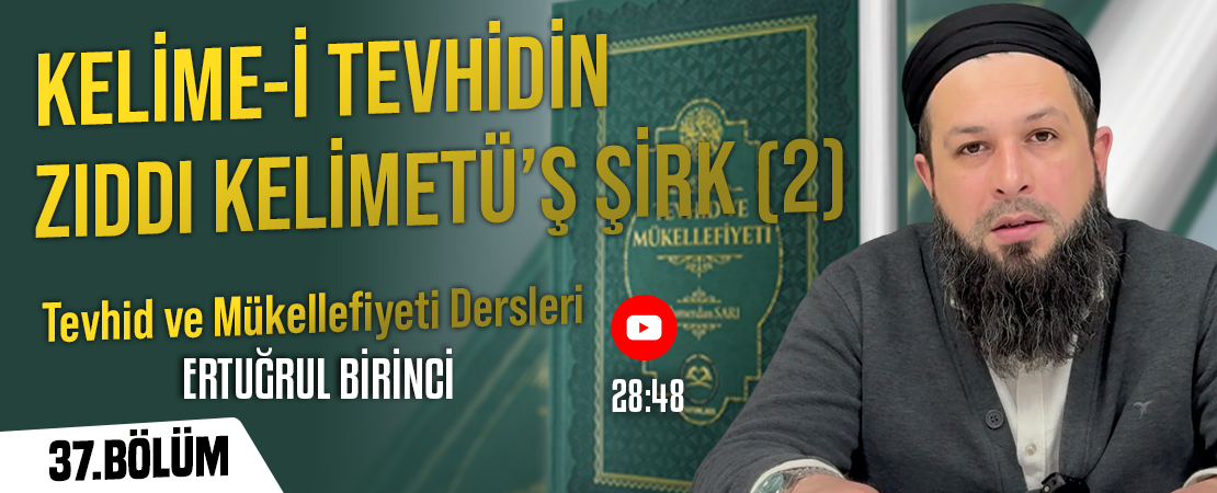 KELİME-İ TEVHİDİN ZIDDI KELİMETÜ’Ş ŞİRK (2) | Tevhid ve Mükellefiyeti Dersleri – 36.Bölüm | Ertuğrul BİRİNCİ