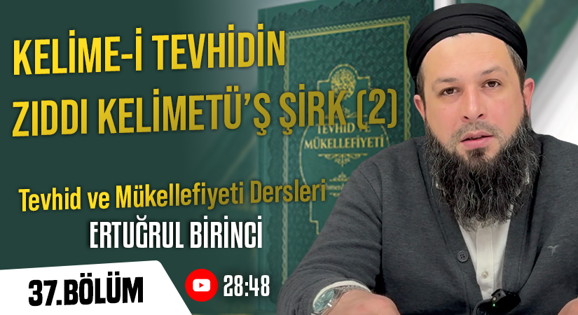 KELİME-İ TEVHİDİN ZIDDI KELİMETÜ’Ş ŞİRK (2) | Tevhid ve Mükellefiyeti Dersleri – 36.Bölüm | Ertuğrul BİRİNCİ