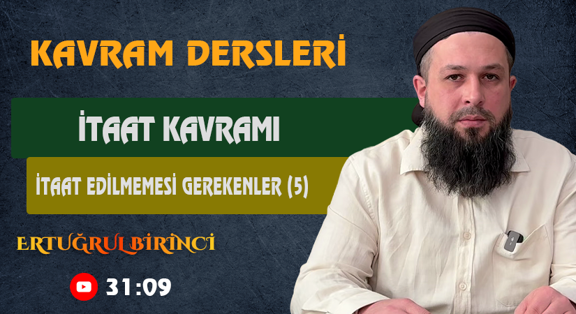 İTAAT KAVRAMI / İTAAT EDİLMEMESİ GEREKENLER (5) | Kavram Dersleri – 77 | Ertuğrul BİRİNCİ