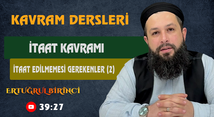 İTAAT KAVRAMI / İTAAT EDİLMEMESİ GEREKENLER (2) | Kavram Dersleri – 74 | Ertuğrul BİRİNCİ