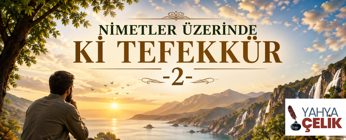 NİMETLER ÜZERİNDE Kİ TEFEKKÜR -2-