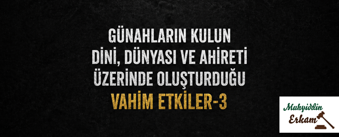 Günahların Kulun Dini, Dünyası ve Ahireti Üzerinde Oluşturduğu Vahim Etkiler-3