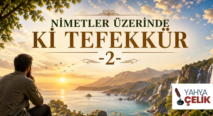 NİMETLER ÜZERİNDE Kİ TEFEKKÜR -2-