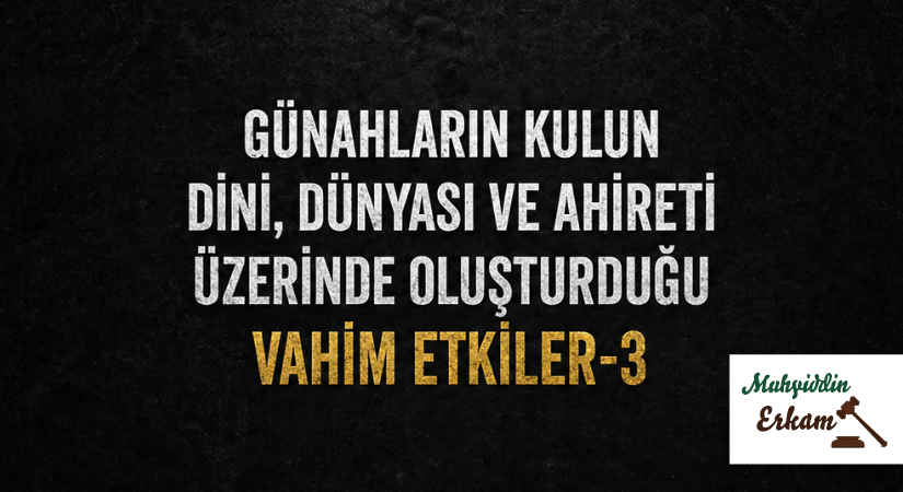 Günahların Kulun Dini, Dünyası ve Ahireti Üzerinde Oluşturduğu Vahim Etkiler-3
