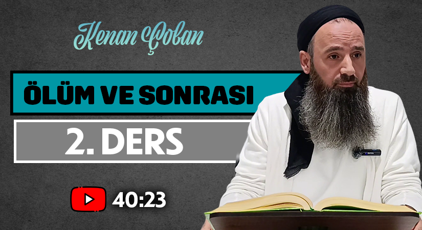 ÖLÜM VE SONRASI | 2. DERS | Kenan ÇOBAN