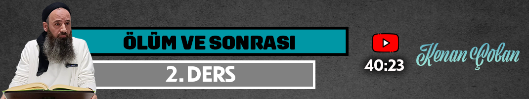ÖLÜM VE SONRASI | 2. DERS | Kenan ÇOBAN