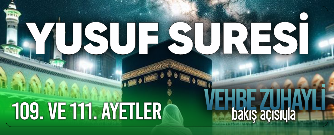 VEHBE ZUHAYLİ (RH.A)’İN BAKIŞ AÇISIYLA YUSUF SURESİ 109. VE 111. AYET-İ KERİMELER