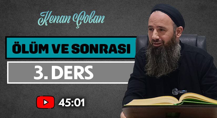 ÖLÜM VE SONRASI | 3. DERS | Kenan ÇOBAN
