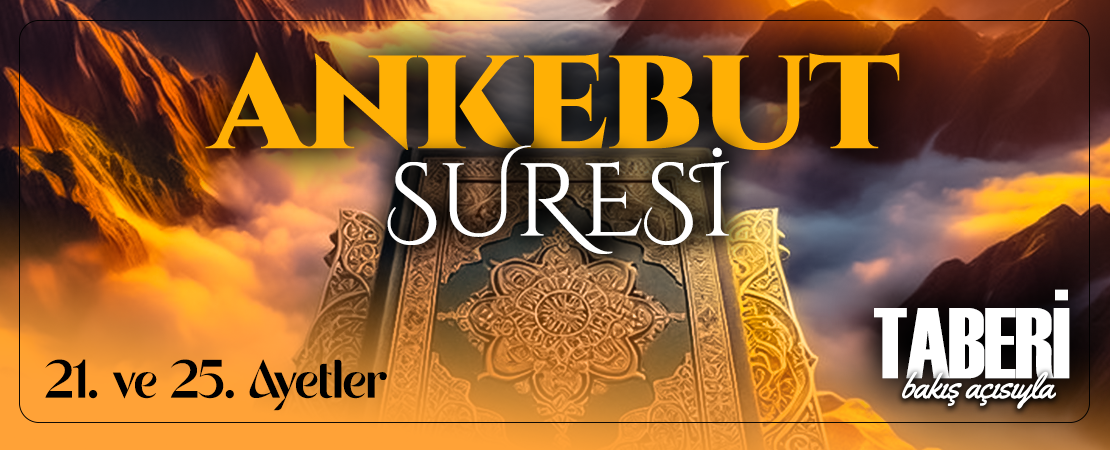 TABERİ (RH.A)’İN BAKIŞ AÇISIYLA ANKEBUT SURESİ 21. VE 25. AYET-İ KERİMELER
