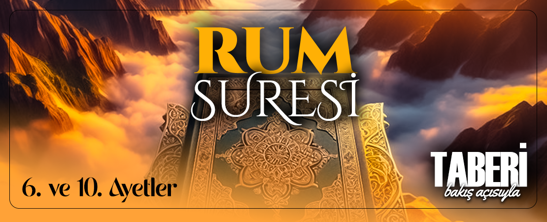 TABERİ (RH.A)’İN BAKIŞ AÇISIYLA RUM SURESİ 6. VE 10. AYET-İ KERİMELER