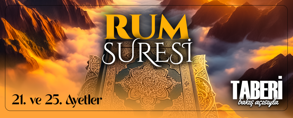 TABERİ (RH.A)’İN BAKIŞ AÇISIYLA RUM SURESİ 21. VE 25. AYET-İ KERİMELER