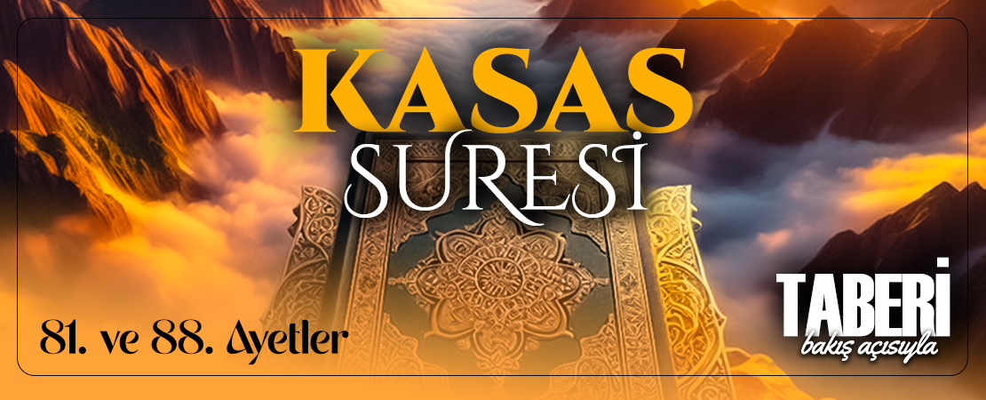 TABERİ (RH.A)’İN BAKIŞ AÇISIYLA KASAS SURESİ 81. VE 88. AYET-İ KERİMELER
