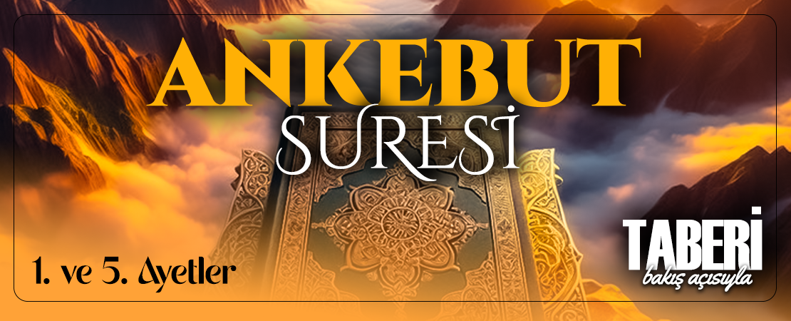 TABERİ (RH.A)’İN BAKIŞ AÇISIYLA ANKEBUT SURESİ 1. VE 5. AYET-İ KERİMELER
