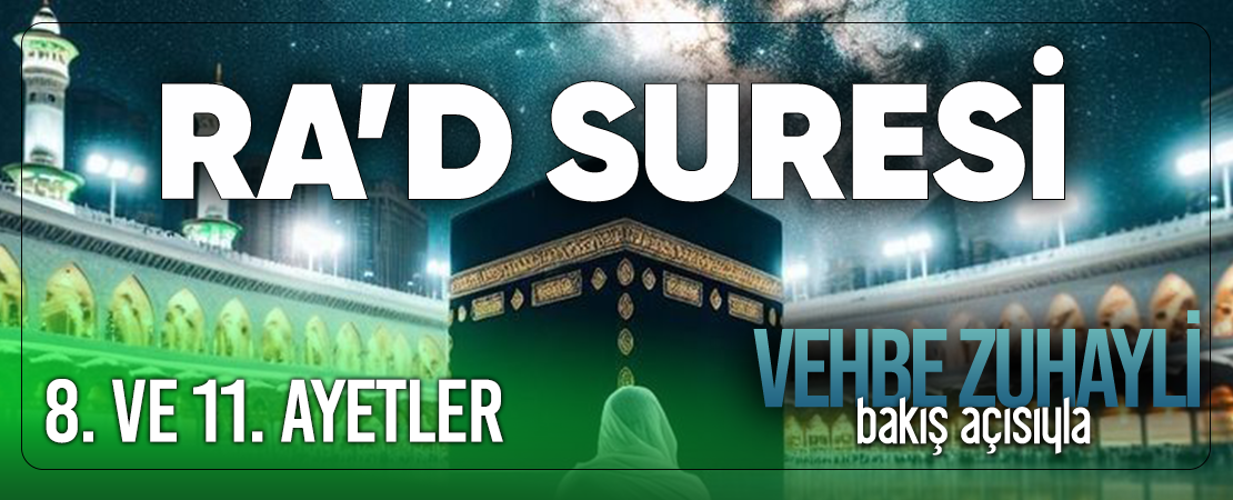 VEHBE ZUHAYLİ (RH.A)’İN BAKIŞ AÇISIYLA RA’D SURESİ 8. VE 11. AYET-İ KERİMELER