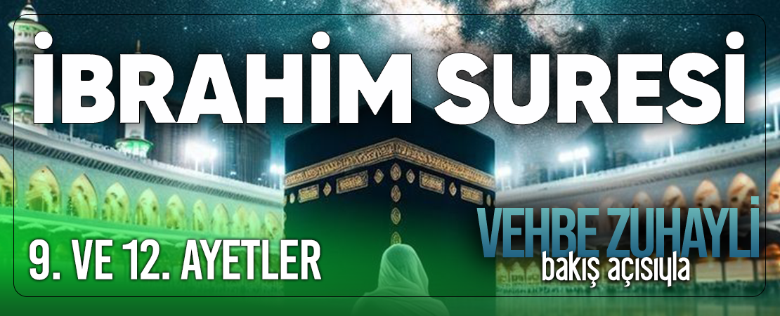 VEHBE ZUHAYLİ (RH.A)’İN BAKIŞ AÇISIYLA İBRAHİM SURESİ 9. VE 12. AYET-İ KERİMELER