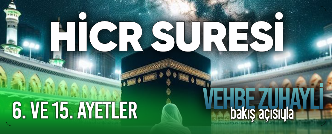VEHBE ZUHAYLİ (RH.A)’İN BAKIŞ AÇISIYLA HİCR SURESİ 6. VE 15. AYET-İ KERİMELER