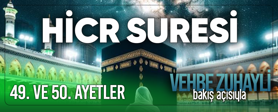VEHBE ZUHAYLİ (RH.A)’İN BAKIŞ AÇISIYLA HİCR SURESİ 49. VE 50. AYET-İ KERİMELER