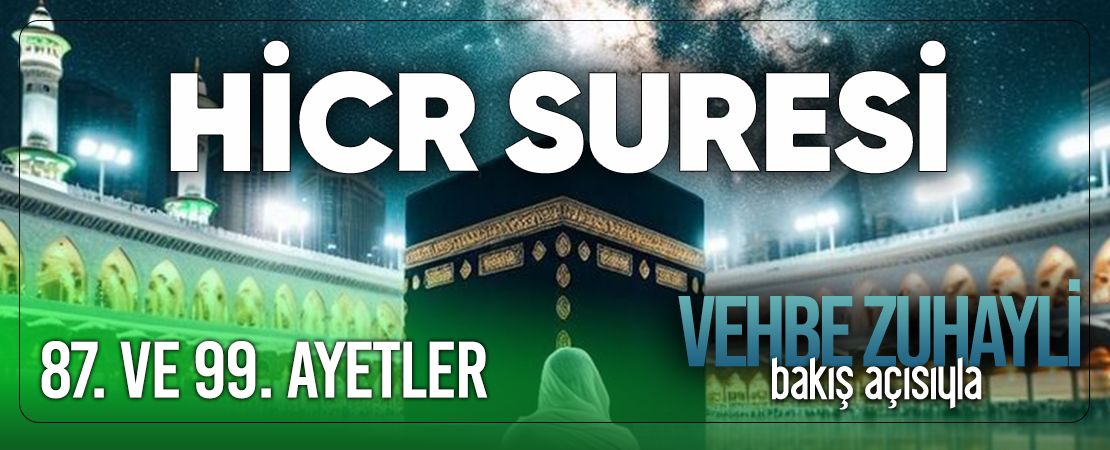 VEHBE ZUHAYLİ (RH.A)’İN BAKIŞ AÇISIYLA HİCR SURESİ 87. VE 99. AYET-İ KERİMELER