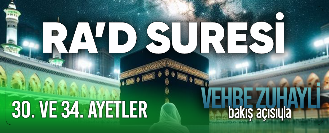 VEHBE ZUHAYLİ (RH.A)’İN BAKIŞ AÇISIYLA RA’D SURESİ 30. VE 34. AYET-İ KERİMELER