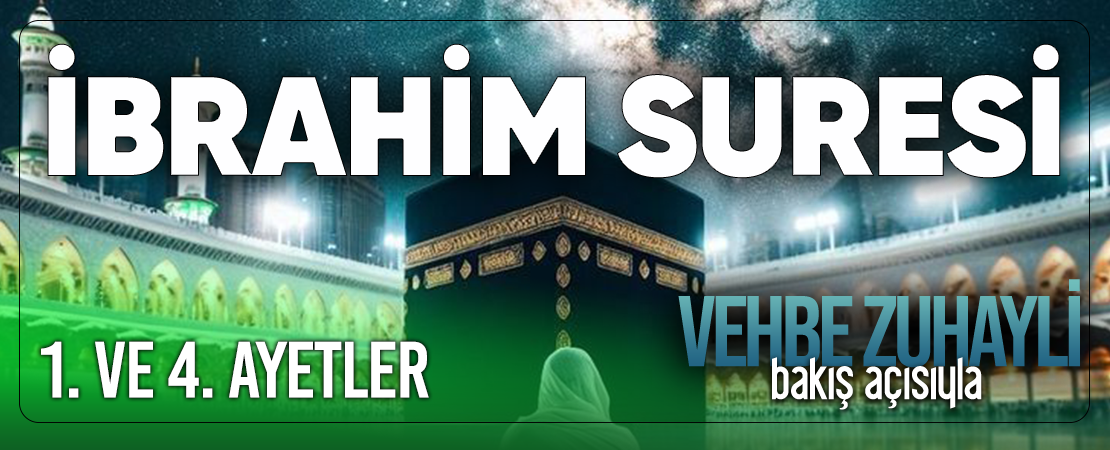 VEHBE ZUHAYLİ (RH.A)’İN BAKIŞ AÇISIYLA İBRAHİM SURESİ 1. VE 4. AYET-İ KERİMELER