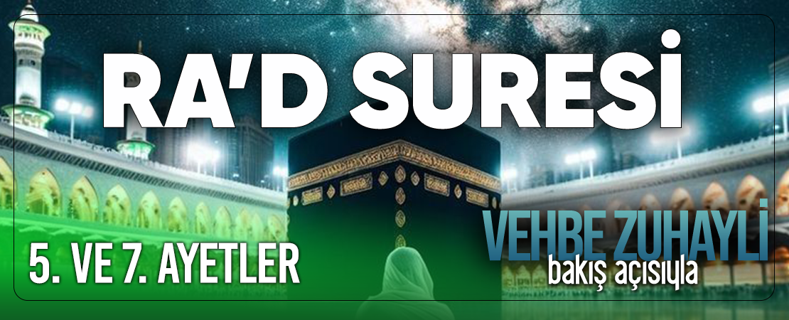 VEHBE ZUHAYLİ (RH.A)’İN BAKIŞ AÇISIYLA RA’D SURESİ 5. VE 7. AYET-İ KERİMELER