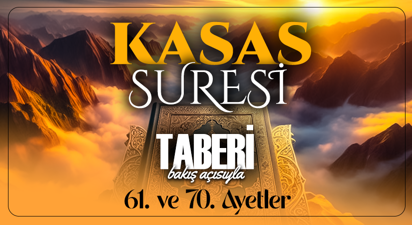 TABERİ (RH.A)’İN BAKIŞ AÇISIYLA KASAS SURESİ 61. VE 70. AYET-İ KERİMELER
